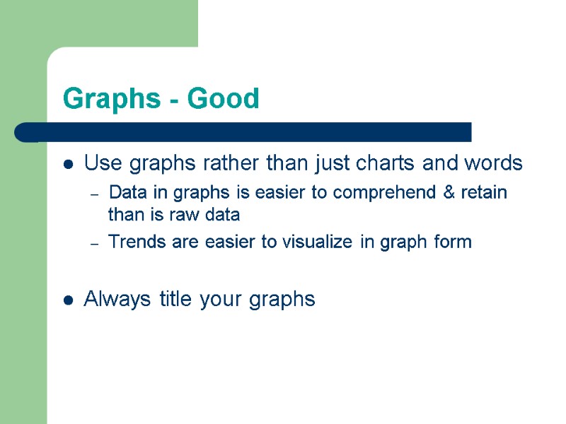 Graphs - Good Use graphs rather than just charts and words Data in graphs